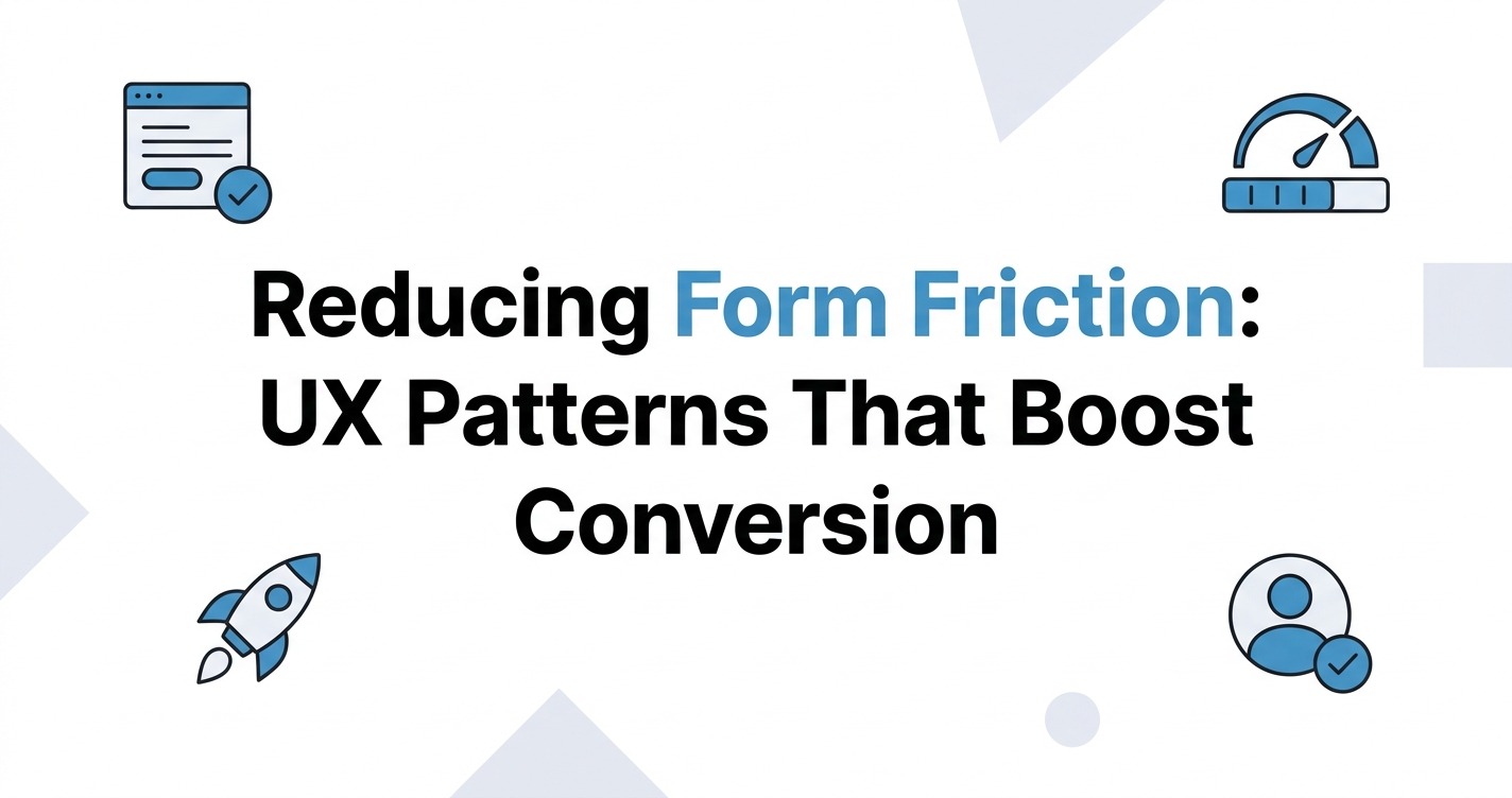 Reducing Form Friction: UX Patterns That Boost Conversion