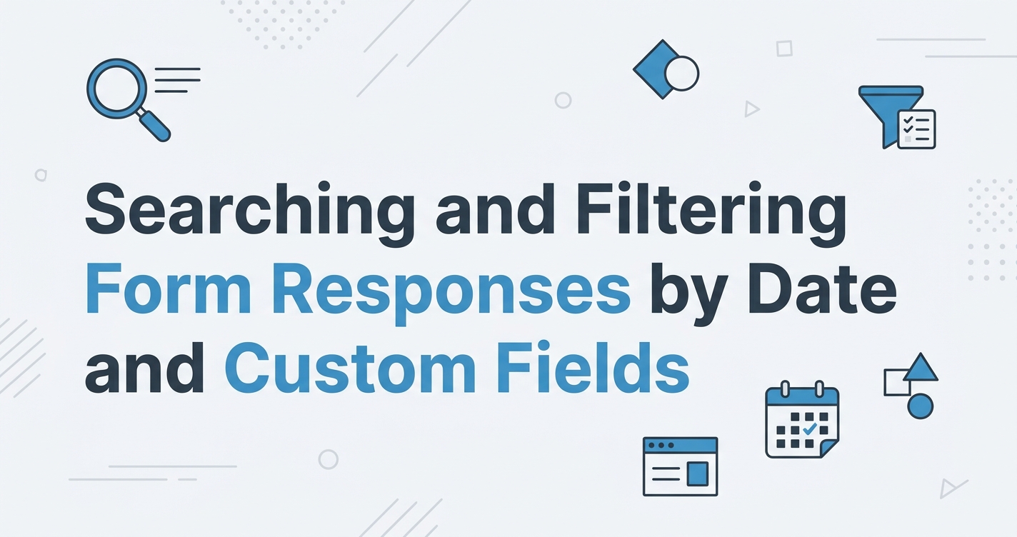 Searching and Filtering Form Responses by Date and Custom Fields