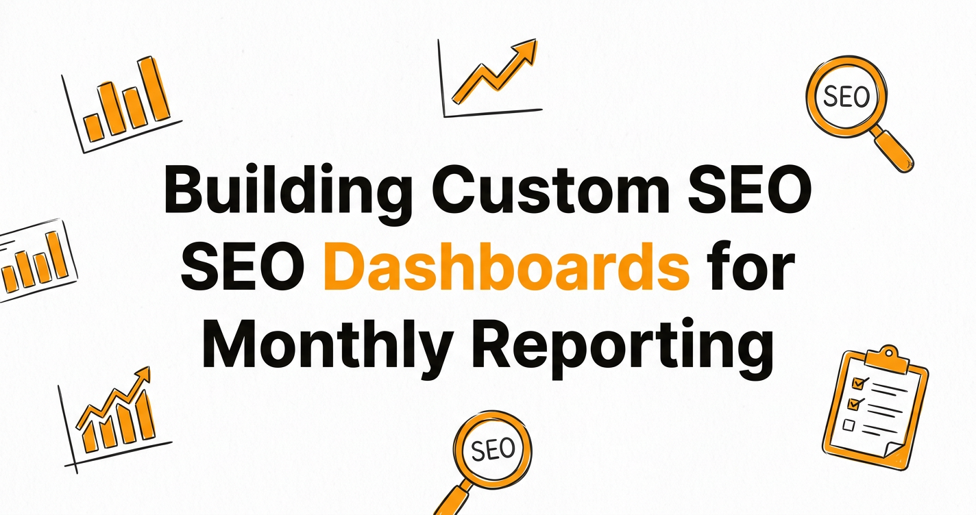 Building Custom SEO Dashboards for Monthly Reporting